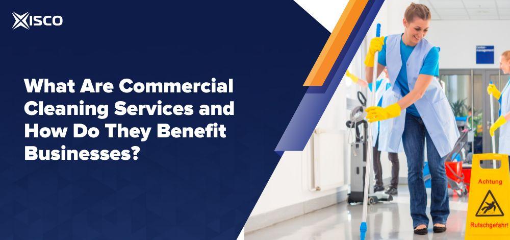 What Are Commercial Cleaning Services and How Do They Benefit Businesses?
